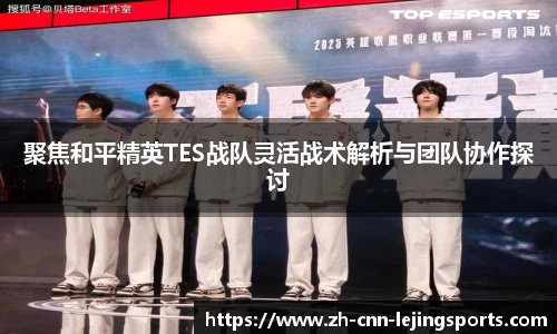 聚焦和平精英TES战队灵活战术解析与团队协作探讨